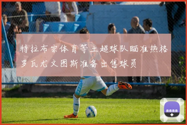 特拉布宗体育等土超球队瞄准热格罗瓦尤文图斯准备出售球员