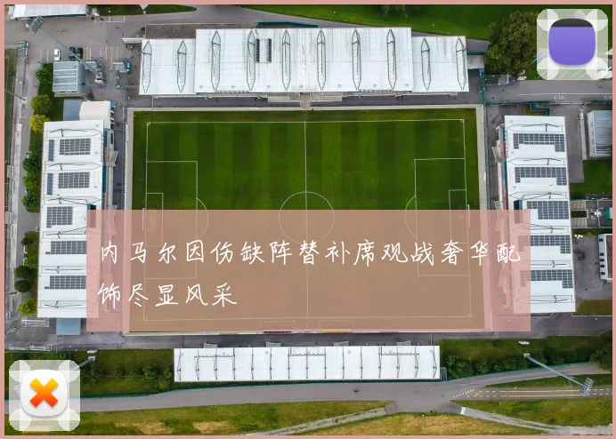 内马尔因伤缺阵替补席观战奢华配饰尽显风采