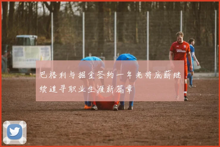 巴格利与掘金签约一年老将底薪继续追寻职业生涯新篇章